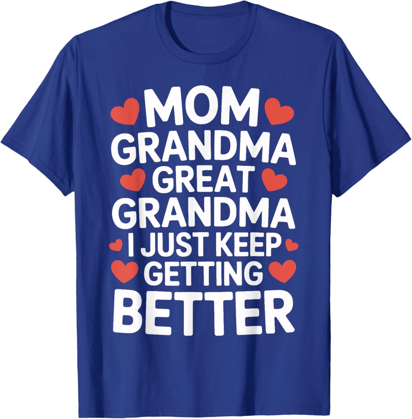 Mom Grandma Great Grandma I Just Keep Getting Better T-Shirt - T-Shirt | Royal