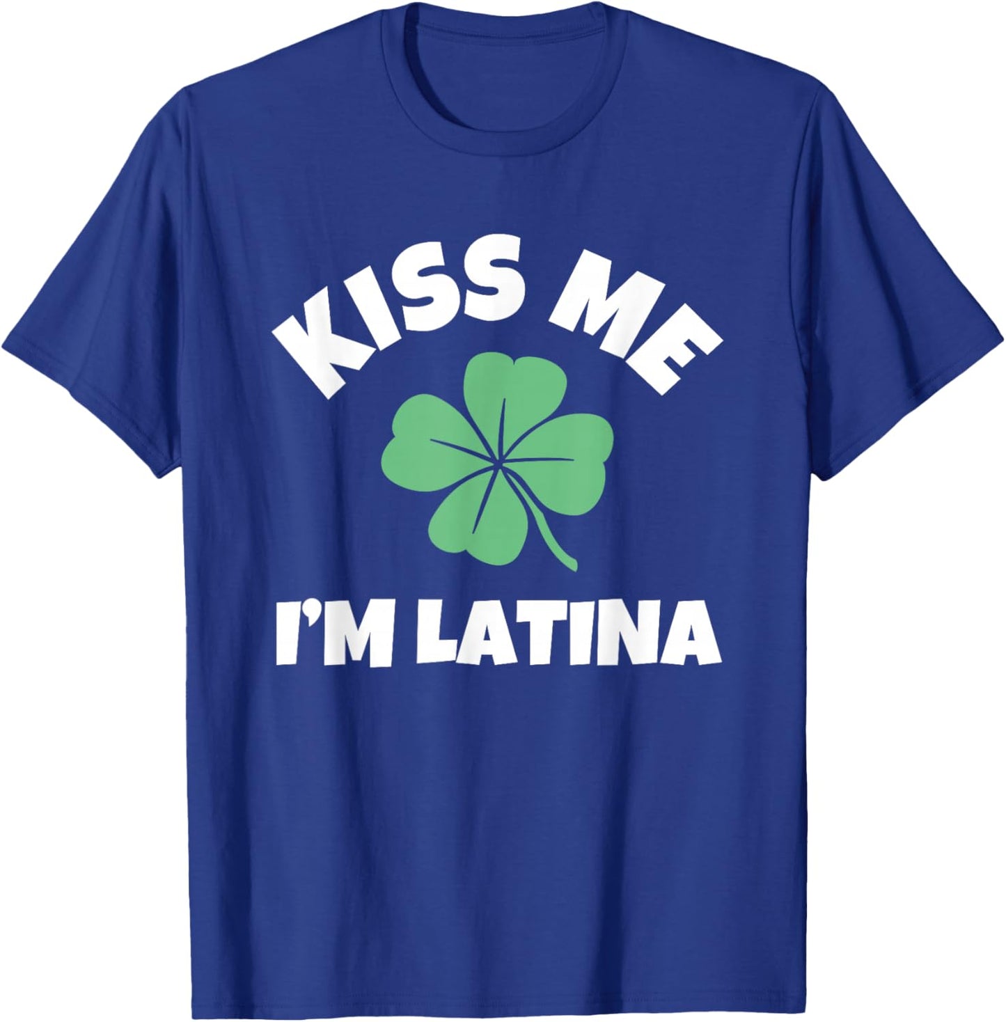 Kiss Me I'm Latina St. Patrick's Day Funny Irish T-Shirt - T-Shirt | Royal