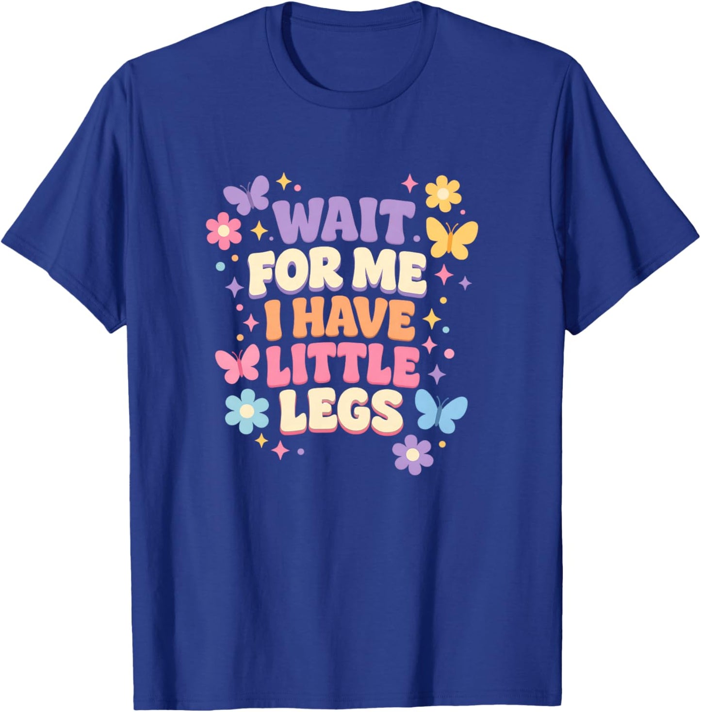 Wait for Me I Have Little Legs Cute Funny Quote T-Shirt - T-Shirt | Royal