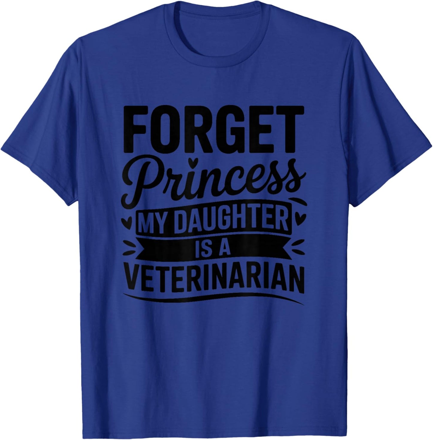 Forget Princess My Daughter is A Veterinarian T-Shirt - T-Shirt | Royal