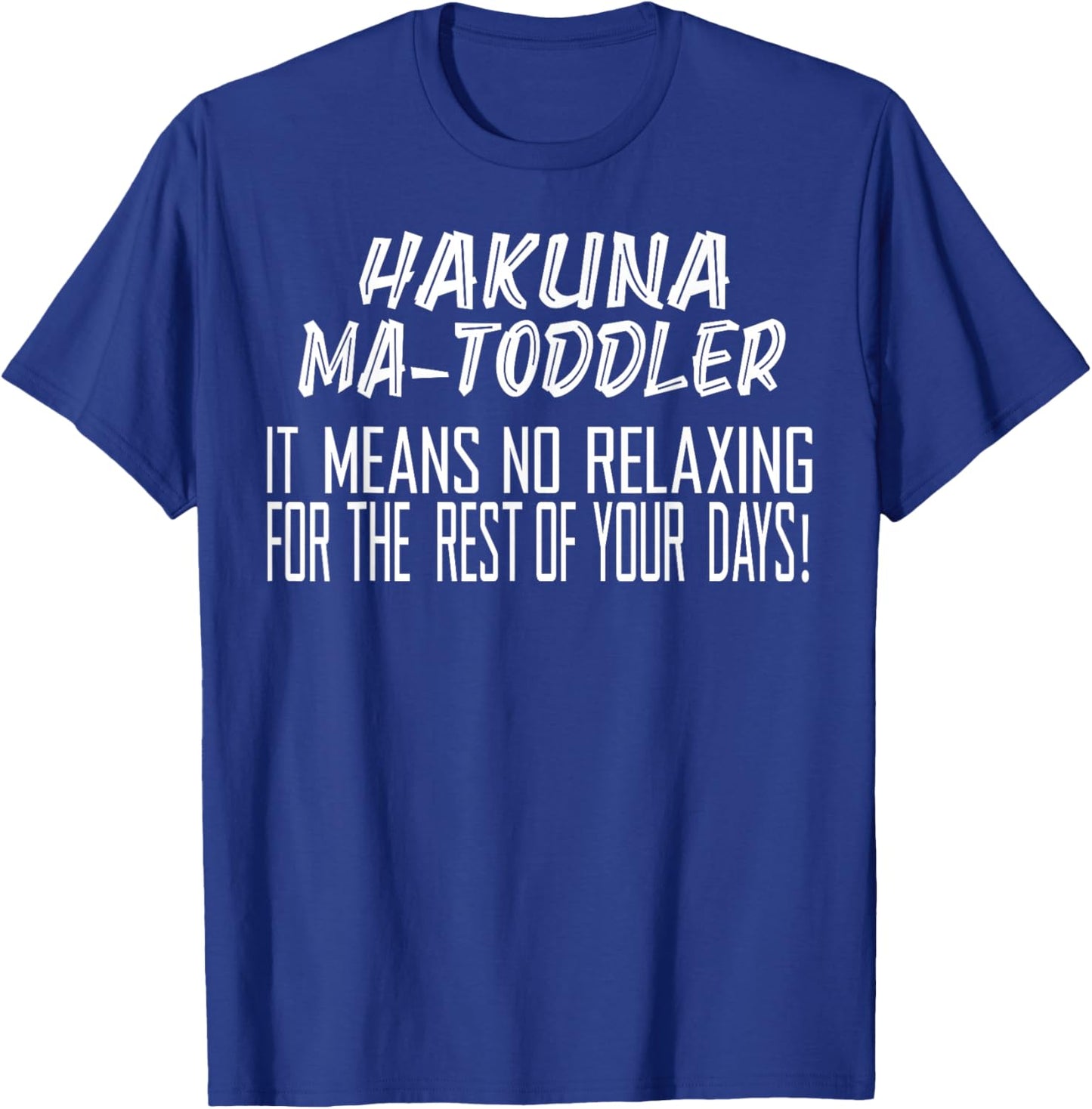 Hakuna Matoddler It Means No Relaxing for The Rest T-Shirt - T-Shirt | Royal