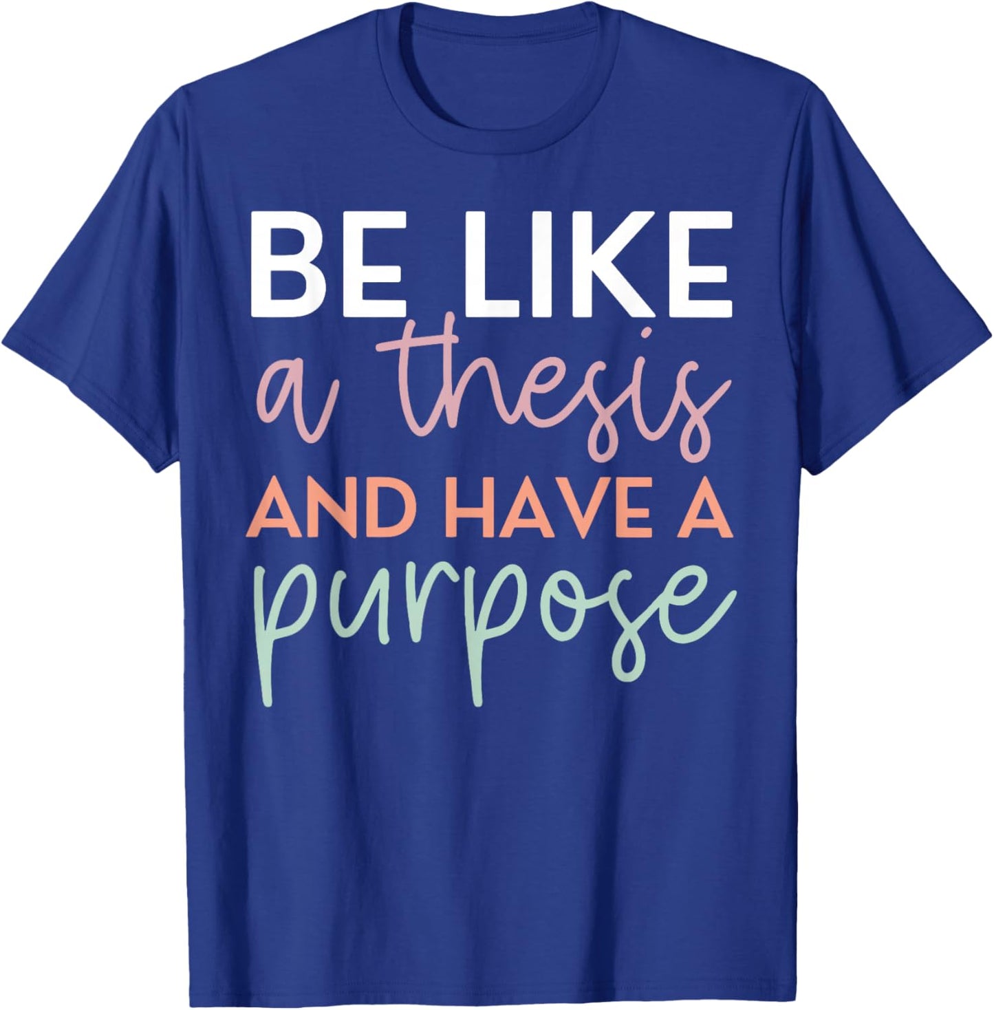 Be Like A Thesis and Have A Purpose Funny English Teacher T-Shirt - T-Shirt | Royal