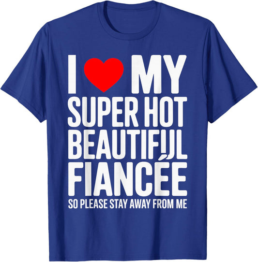 I Love My Super Hot Beautiful Fiancee So Please Stay Away T-Shirt - T-Shirt | Royal