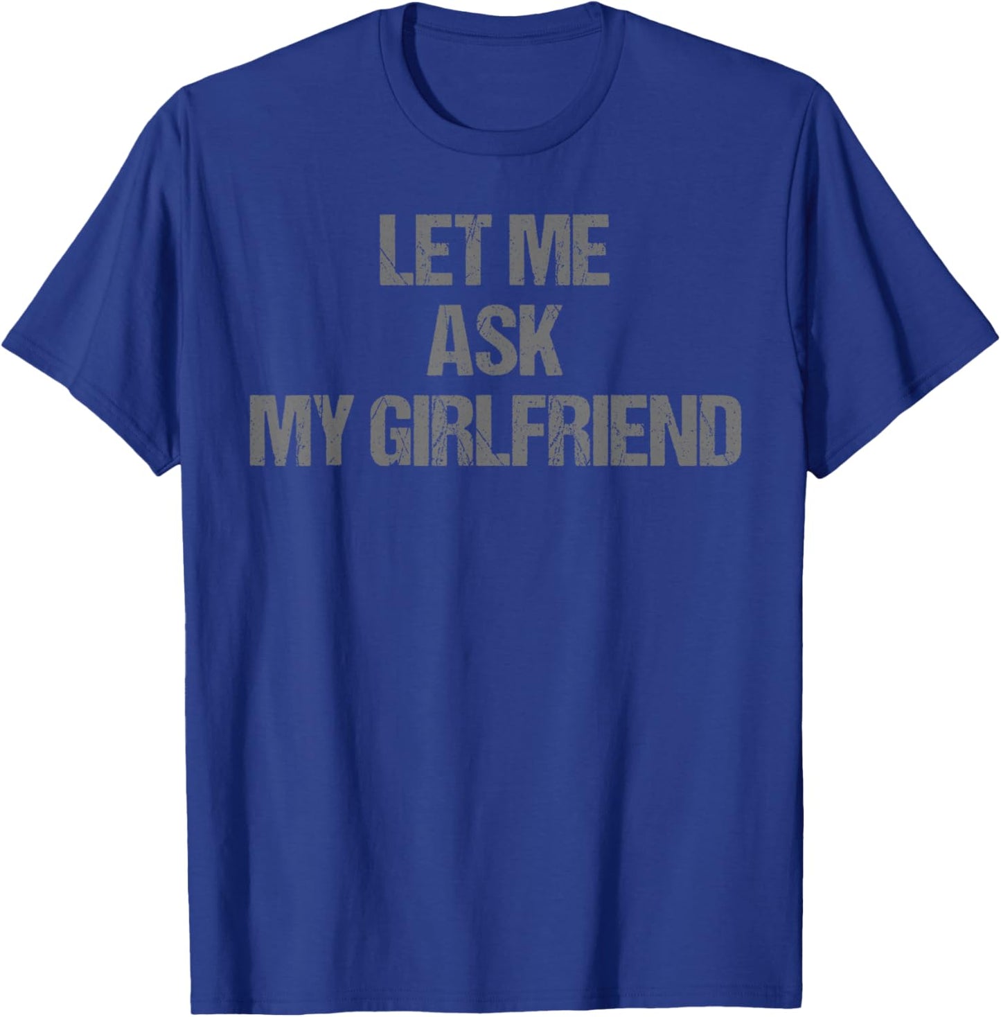 Let Me Ask My Girlfriend Funny Boyfriend Valentines T-Shirt - T-Shirt | Royal