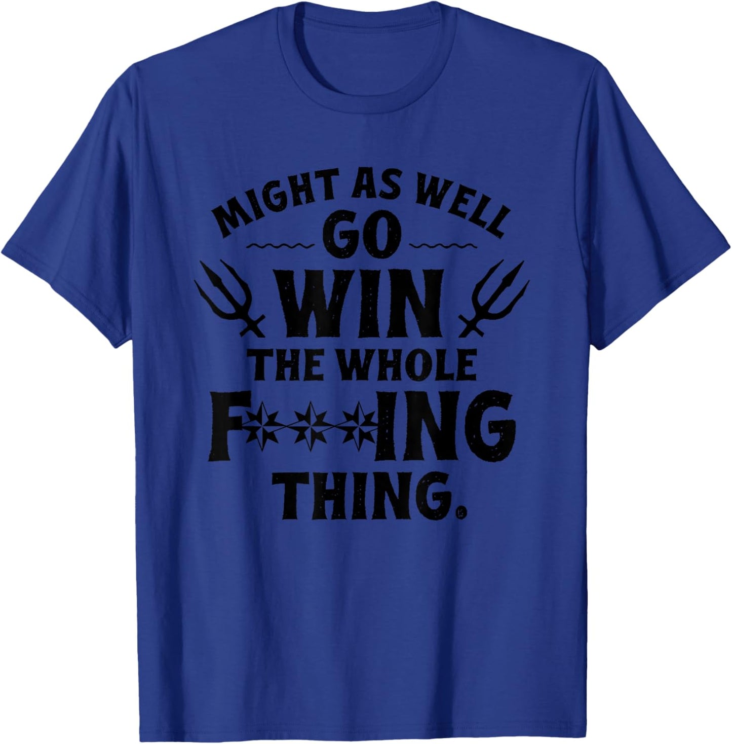 Might as Well Win The Whole Thing, Funny Sarcastic T-Shirt - T-Shirt | Royal