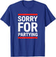 Birthday Sorry for Partying Funny Birthday Saying - Birthday T-Shirt - T-Shirt | Royal