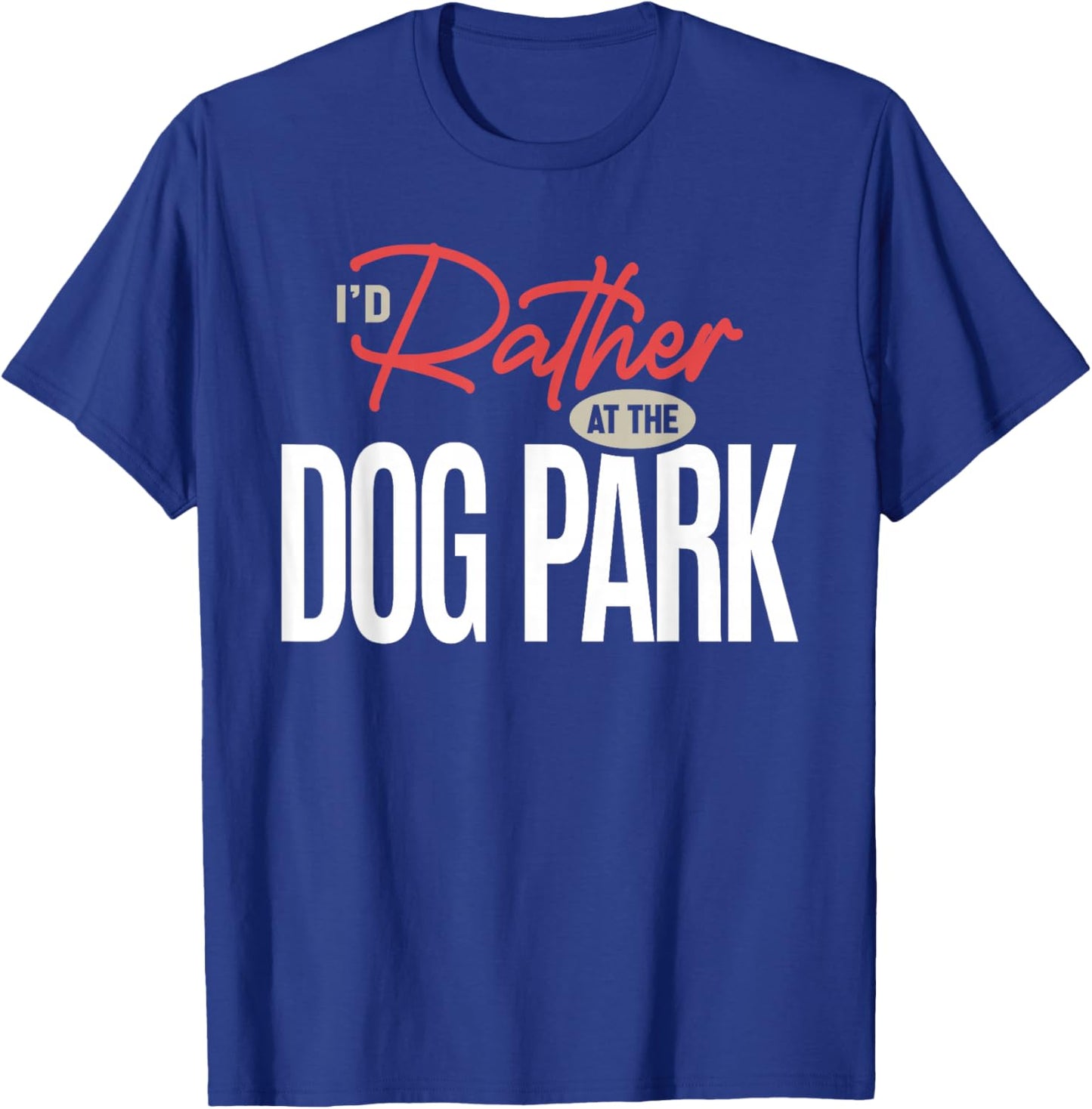 I’d Rather Be at The Dog Park Funny Dog Lover Quote T-Shirt - T-Shirt | Royal