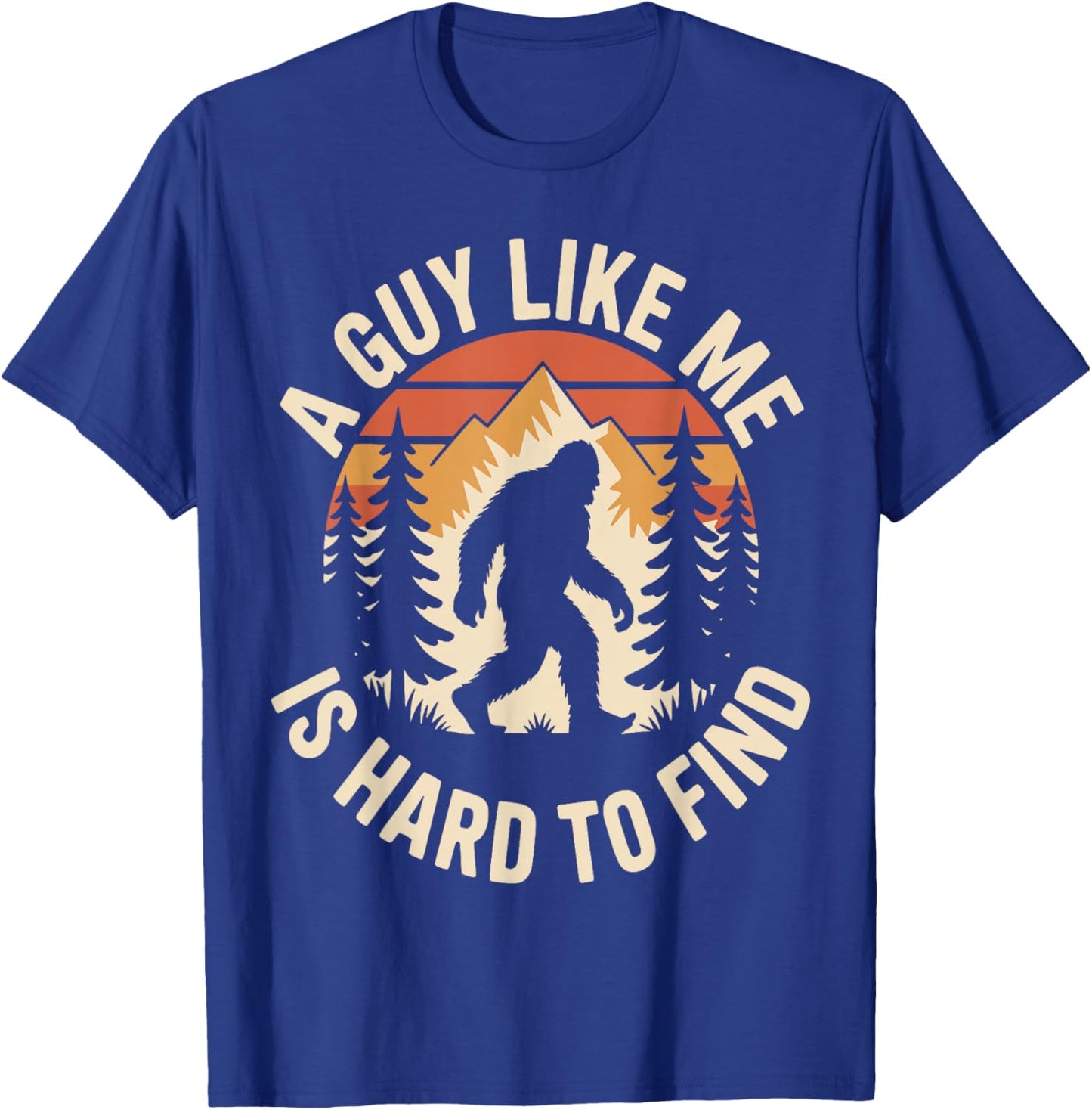 A Guy Like Me is Hard to Find Funny Bigfoot T-Shirt - T-Shirt | Royal