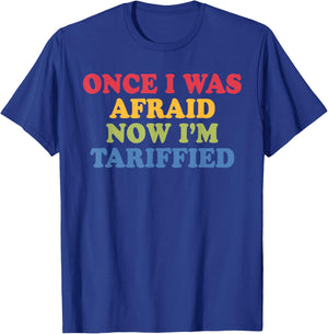 Once I was Afraid Now I'm Tariffied Funny Political Pun T-Shirt - T-Shirt | Royal