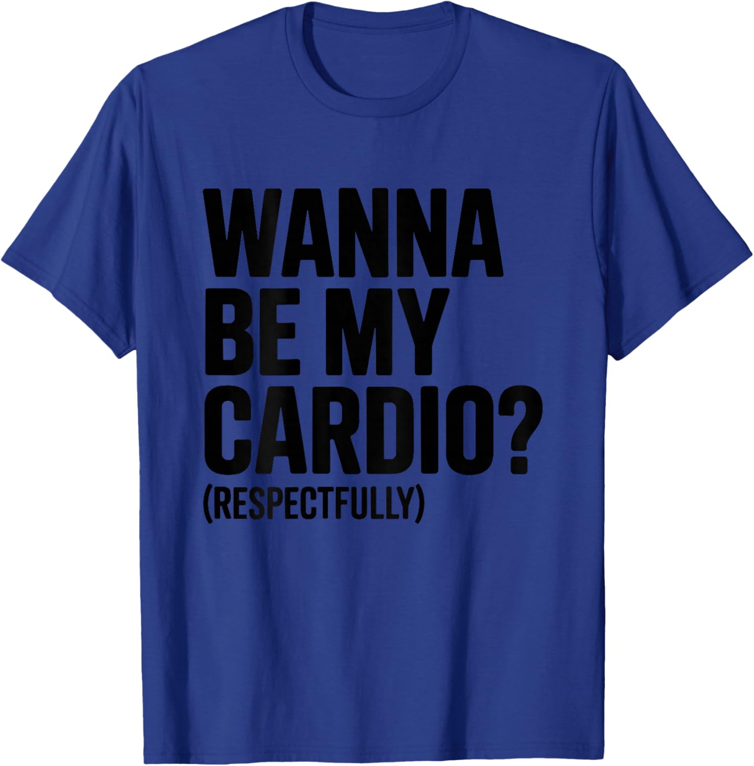 Wanna Be My Cardio Respectfully (ON Back) Funny Gym Saying T-Shirt - T-Shirt | Royal