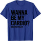 Wanna Be My Cardio Respectfully (ON Back) Funny Gym Saying T-Shirt - T-Shirt | Royal