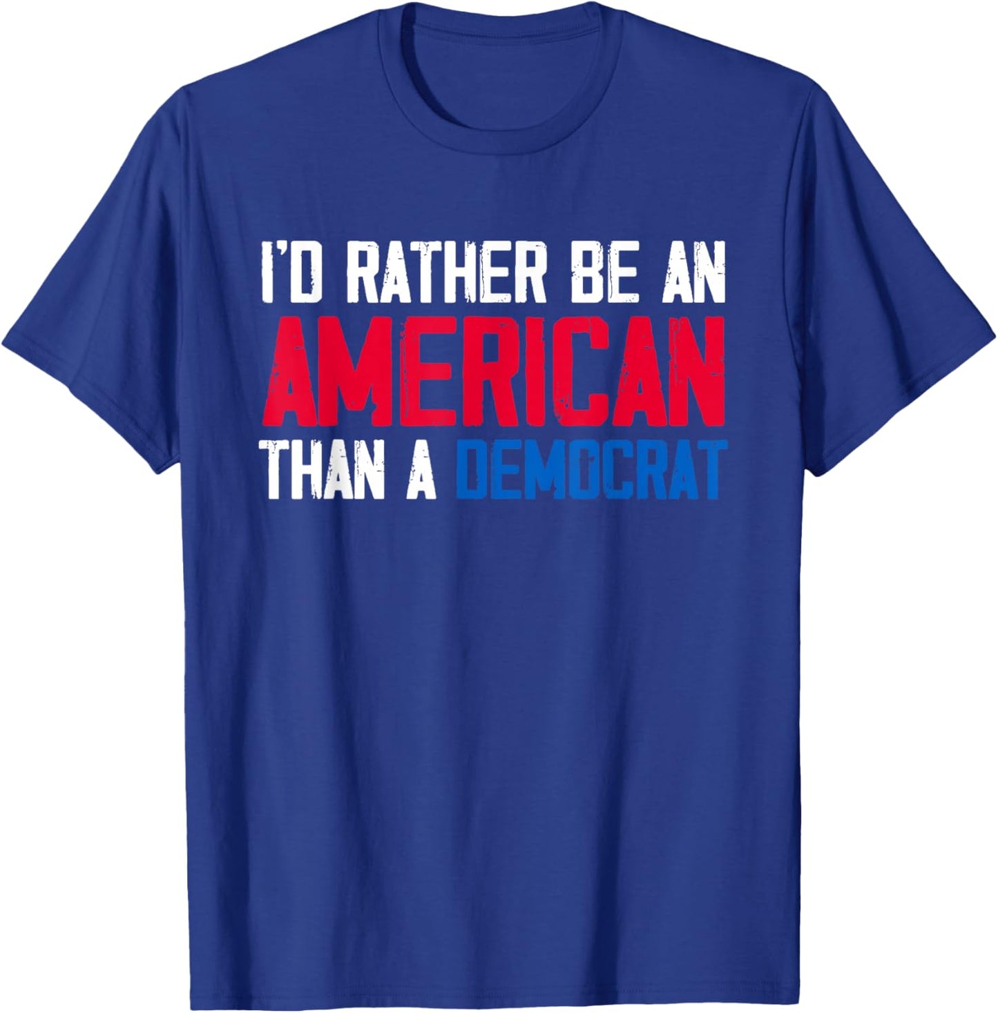 I'd Rather Be an American Than A Democrat Trump T-Shirt - T-Shirt | Royal