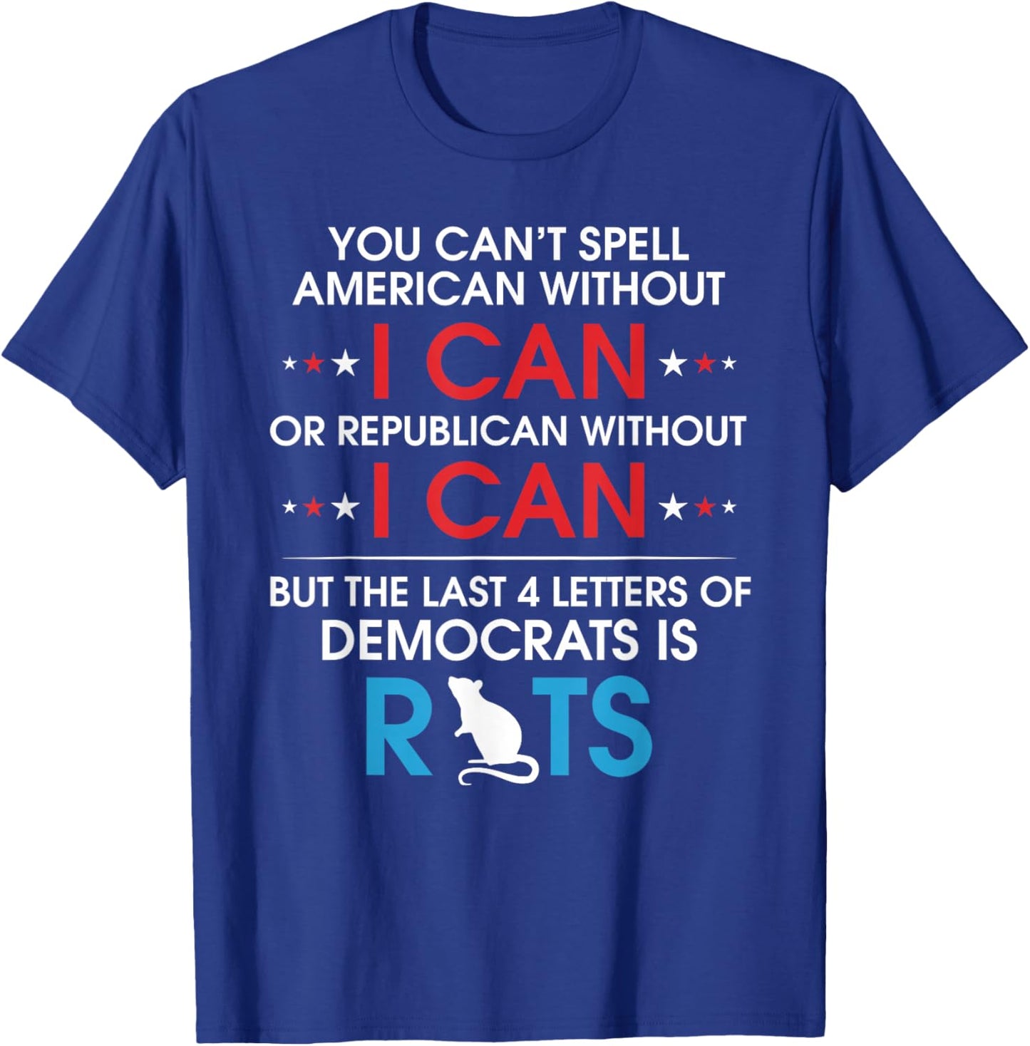 You Can't Spell American Without I Can Or Republican Rats T-Shirt - T-Shirt | Royal