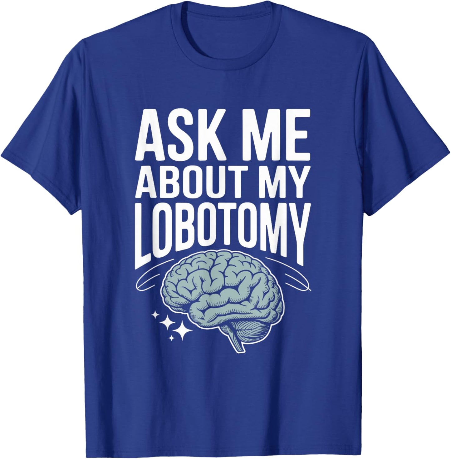 Ask Me About My Lobotomy Dark Humor Brain Joke T-Shirt - T-Shirt | Royal