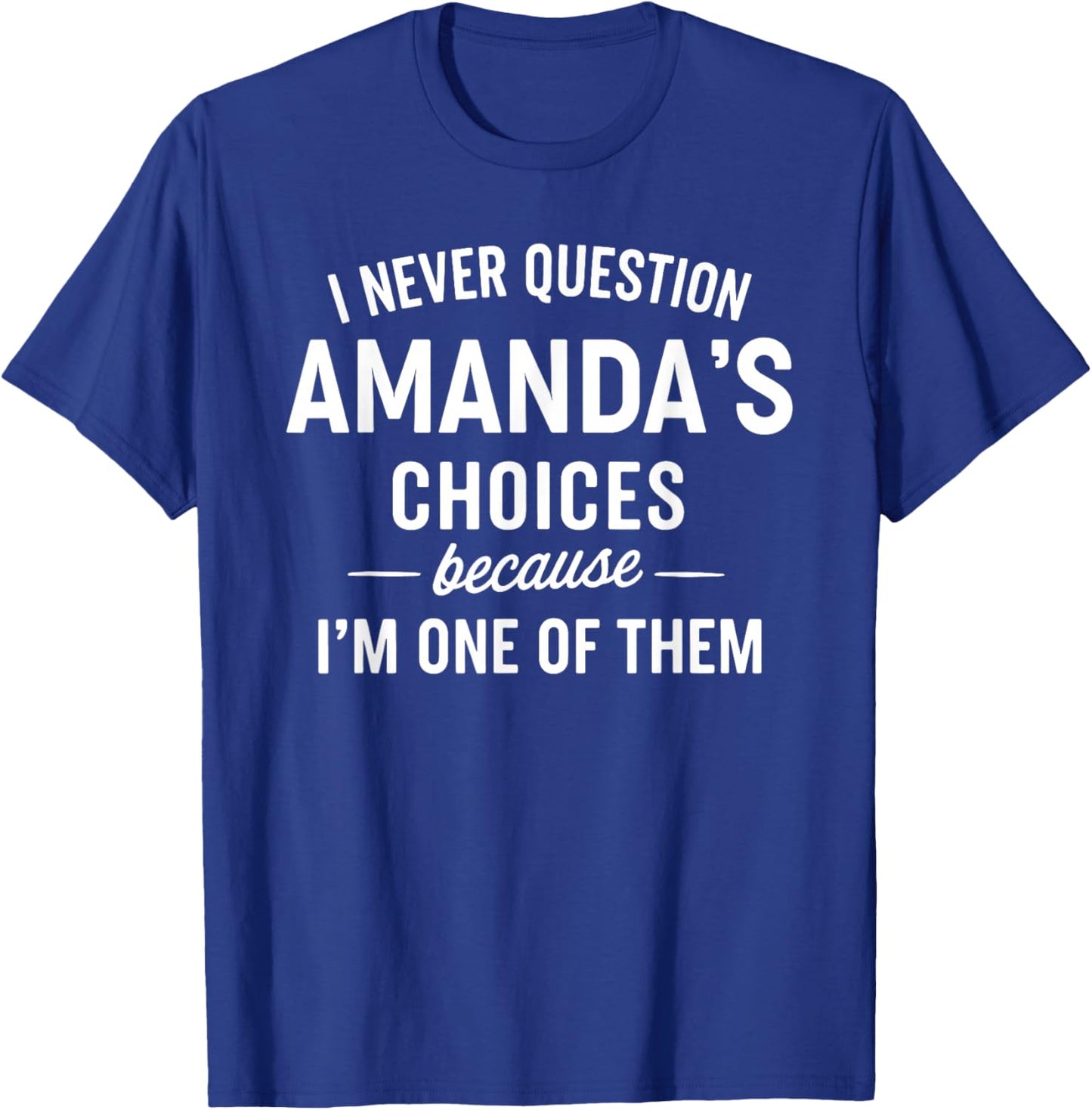 I Never Question AMANDA'S Choices Because I'm One of Them T-Shirt - T-Shirt | Royal