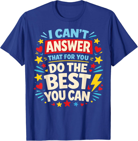 I Can't Answer That for You Do The Best You Can Testing Day T-Shirt - T-Shirt | Royal