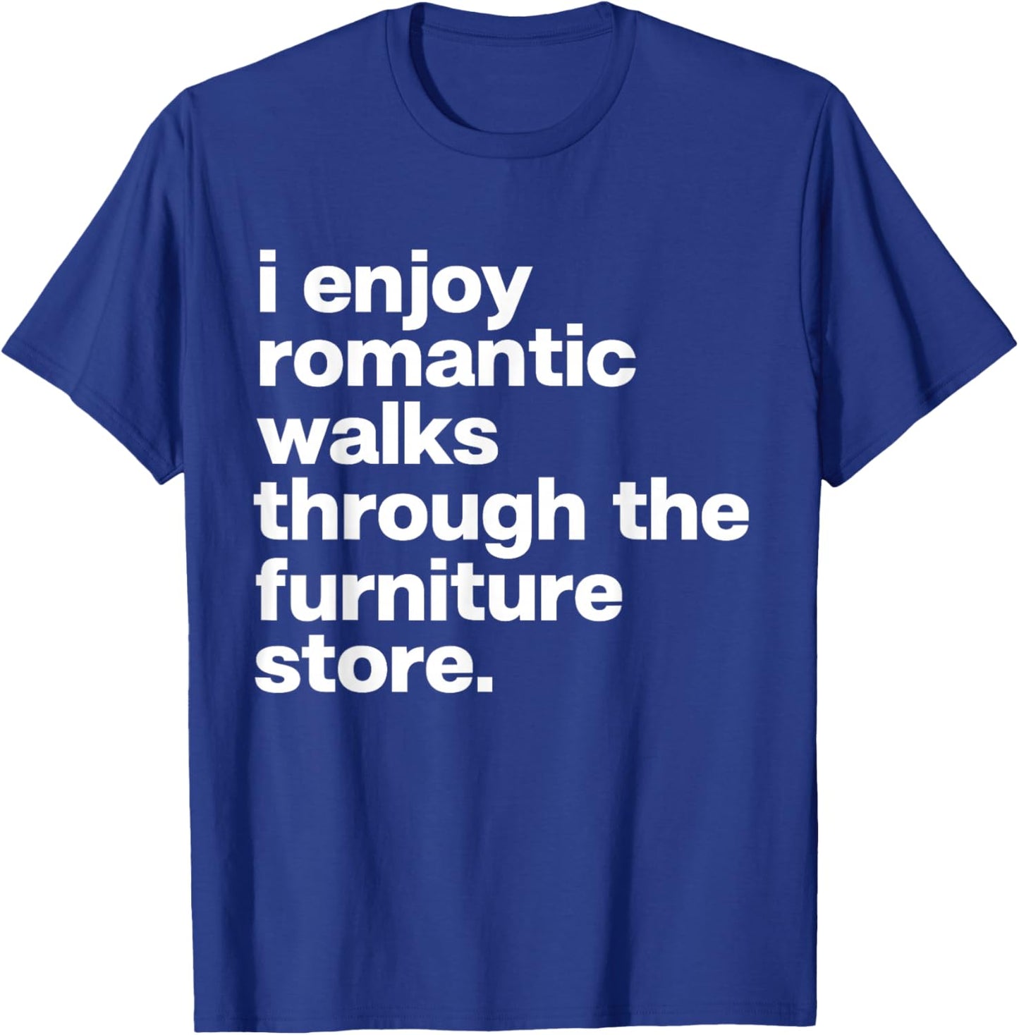 I Enjoy Romantic Walks Through Furniture Store Funny Dad T-Shirt - T-Shirt | Royal