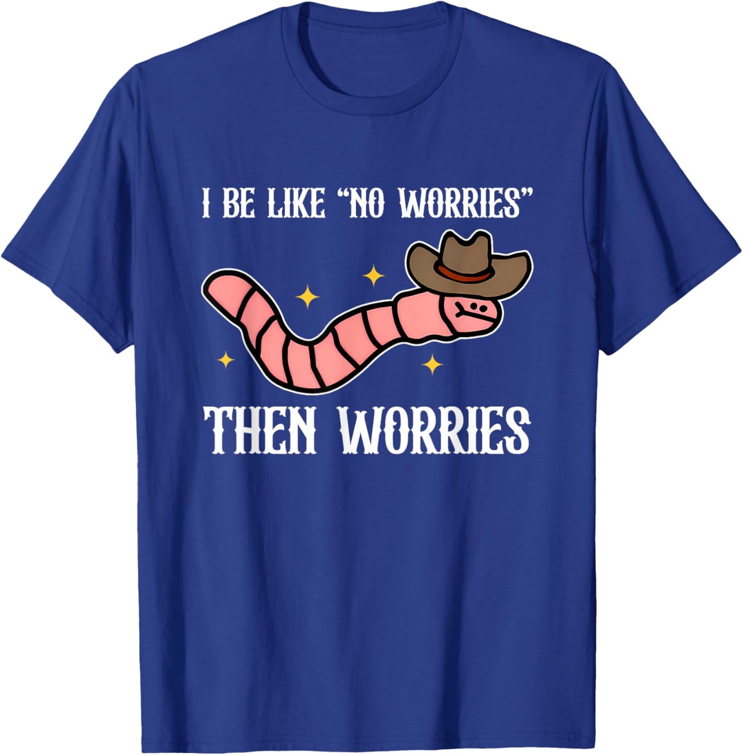 I Be Like No Worries, Humorous, Worm T-Shirt - T-Shirt | Royal