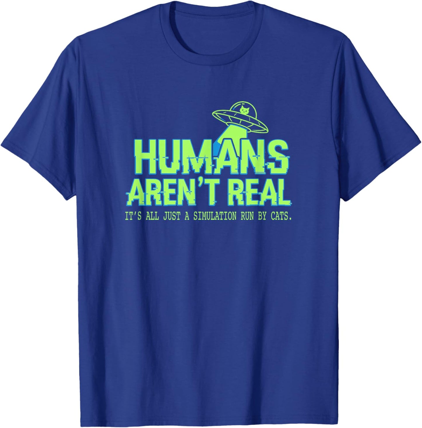 Humans aren't Real Simulation Run by Cats Funny Alien UFO T-Shirt - T-Shirt | Royal