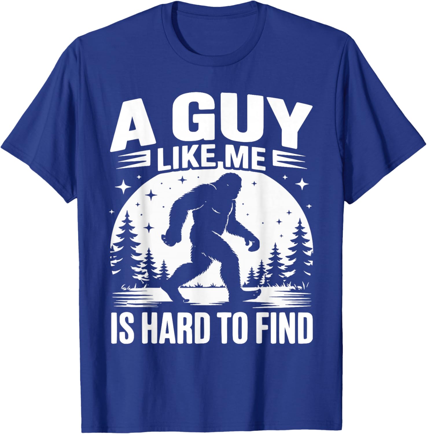 A Guy Like Me is Hard to Find Funny Bigfoot T-Shirt - T-Shirt | Royal