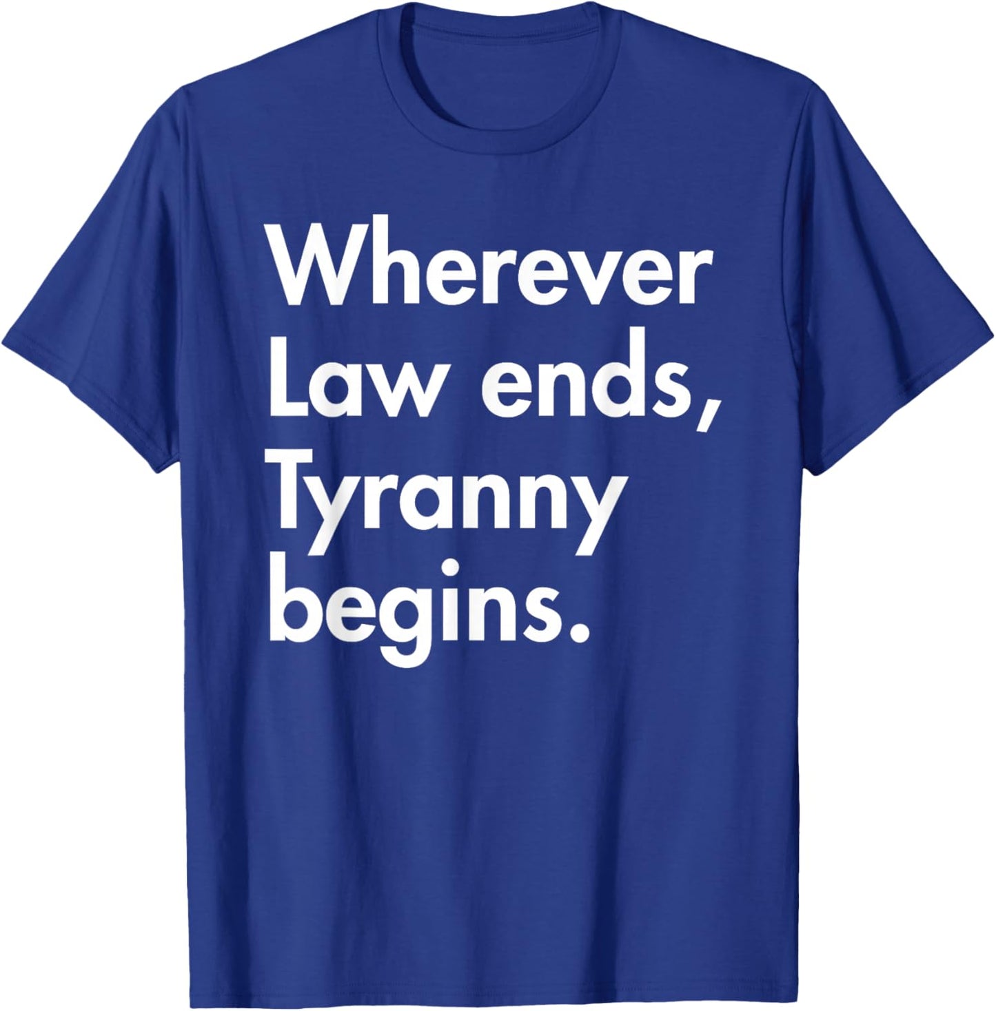 Wherever Law Ends, Tyranny Begins. - John Locke T-Shirt - T-Shirt | Royal