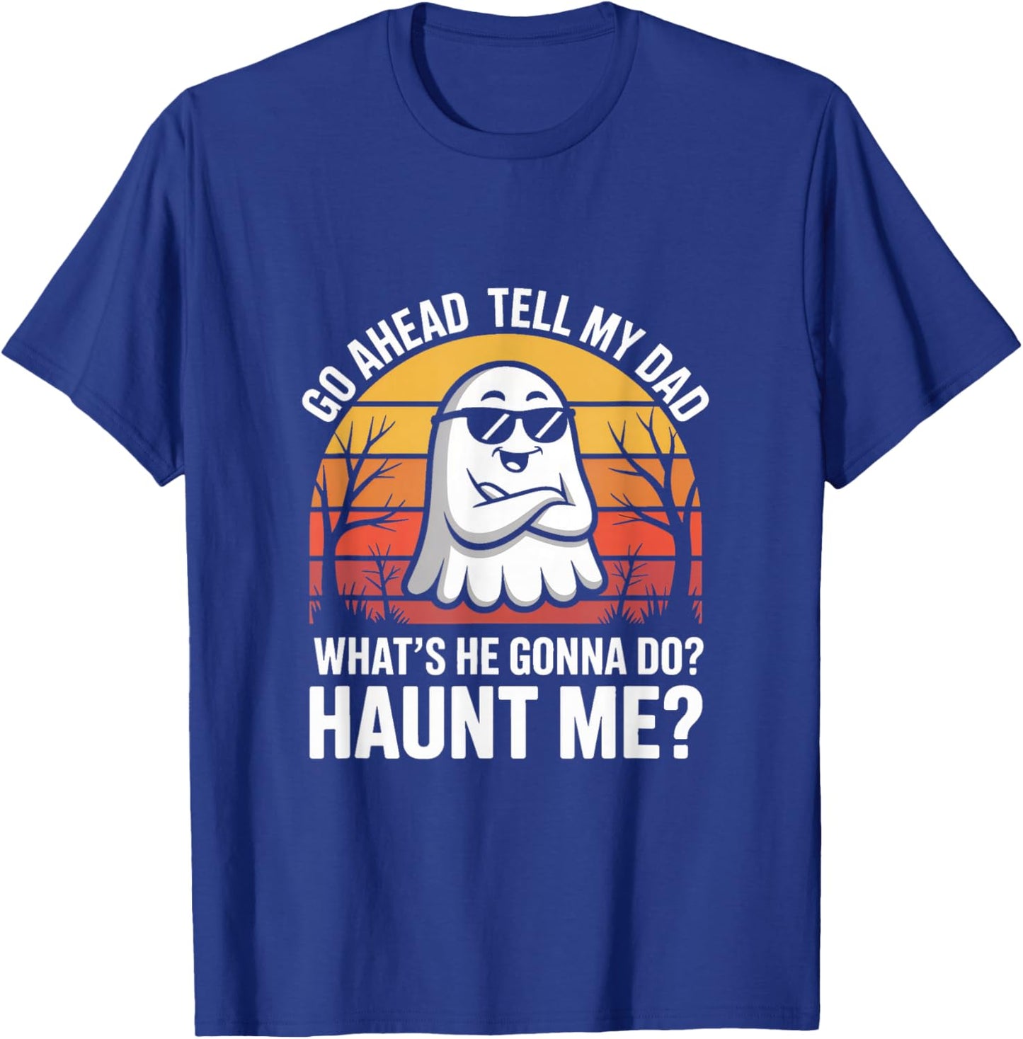 Go Ahead Tell My Dad What's He Gonna Do Haunt Me Halloween T-Shirt - T-Shirt | Royal