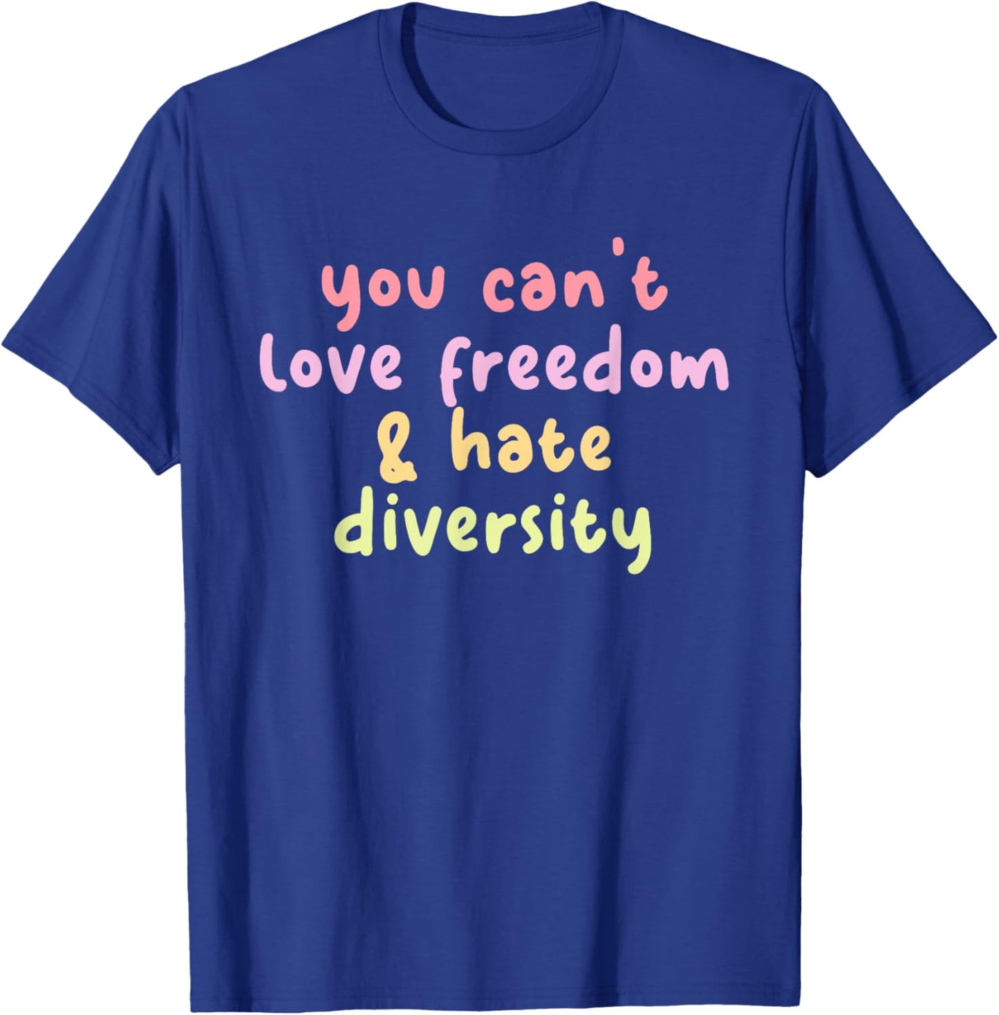You Can't Love Freedom & Hate Diversity T-Shirt - T-Shirt | Royal
