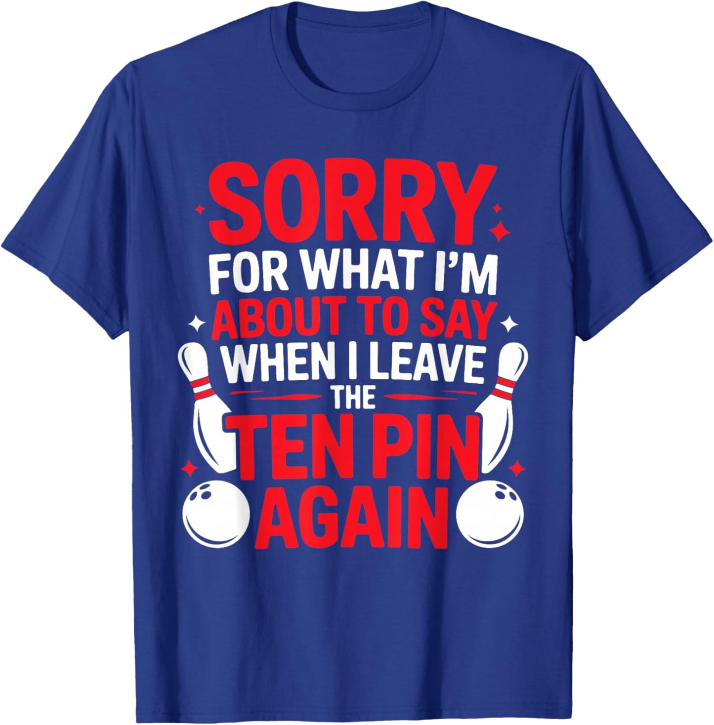 Sorry for What I’m About to Say When I Leave The Ten Pin T-Shirt - T-Shirt | Royal