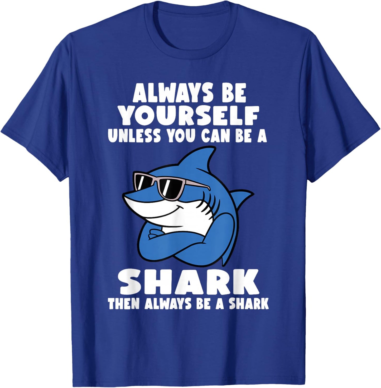 Always Be Yourself Unless You Can Be A Shark T-Shirt - T-Shirt | Royal