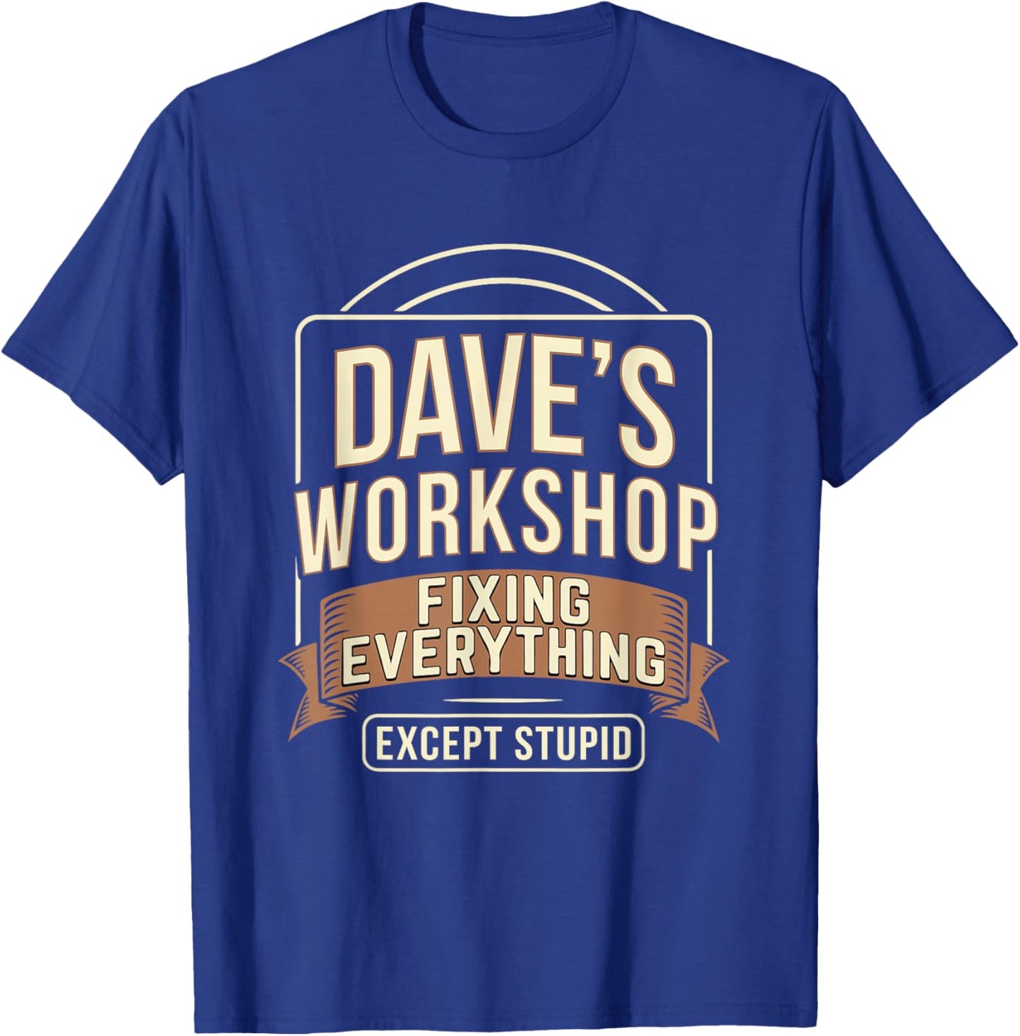 Dave's Workshop Fixing Everything Except Stupid T-Shirt - T-Shirt | Royal