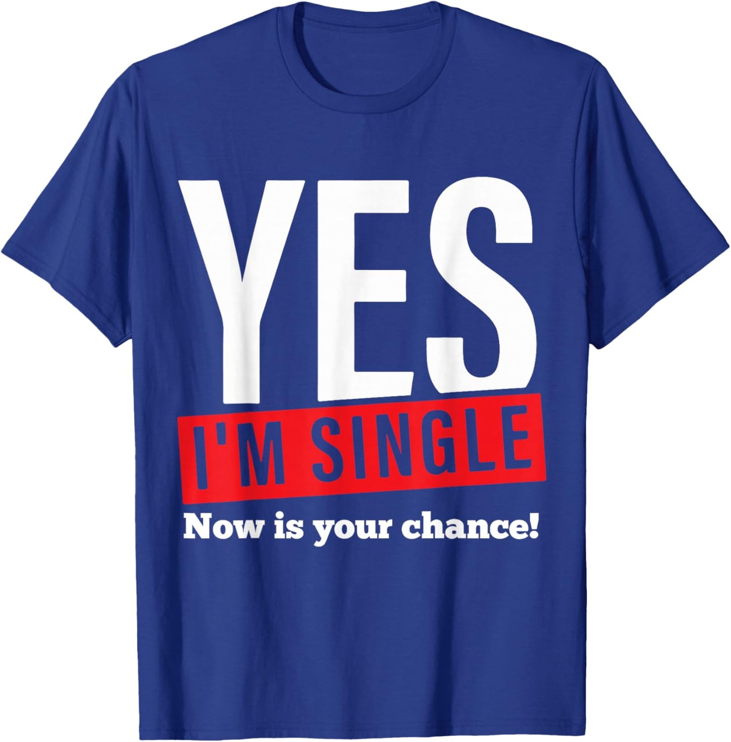 Yes Im Single Now is Your Chance Single Valentines Day T-Shirt - T-Shirt | Royal
