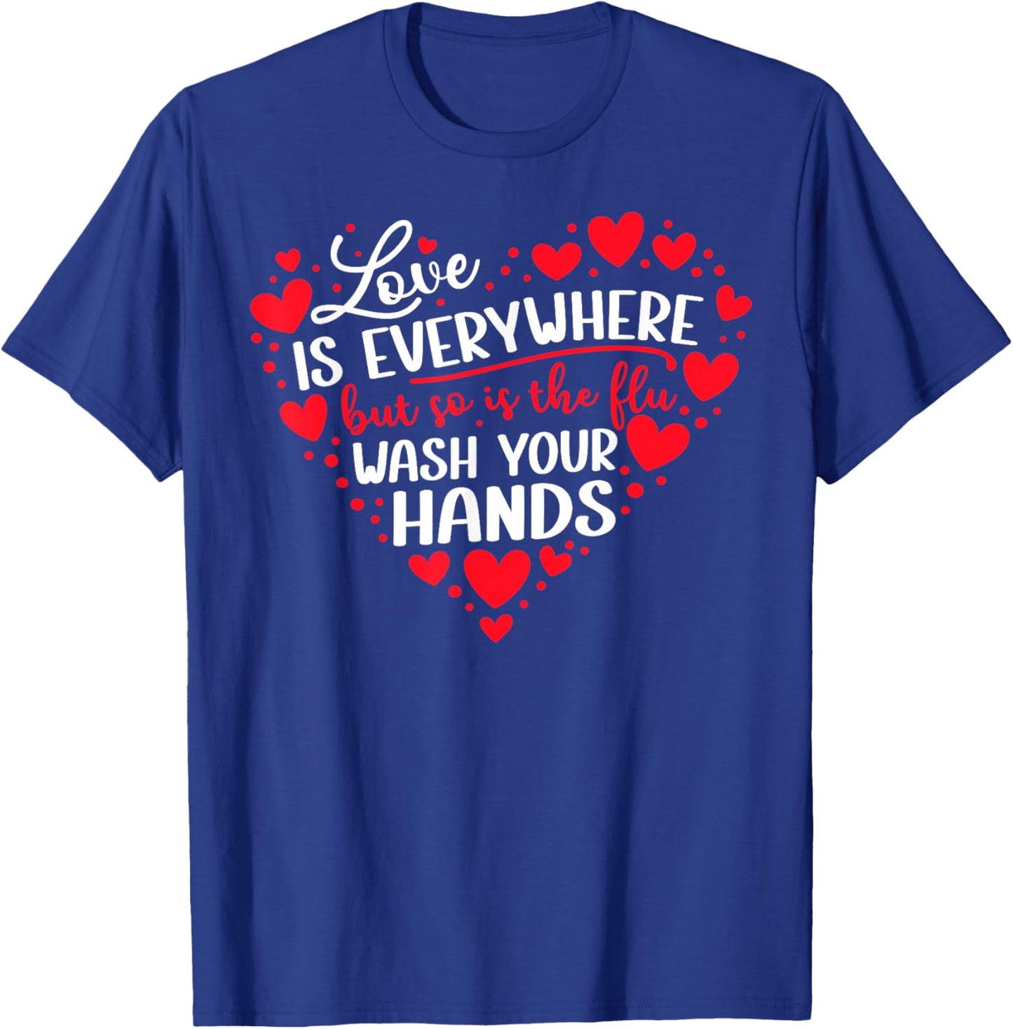 Love is Everywhere But So is The Flu Wash Your Hands Nurse T-Shirt - T-Shirt | Royal