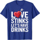 Love Stinks Let's Have Drinks Funny Singles Valentines Humor T-Shirt - T-Shirt | Royal