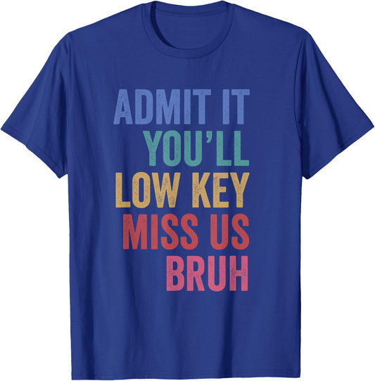 Admit It You'll Low Key Miss Us Bruh Teachers End of School T-Shirt - T-Shirt | Royal