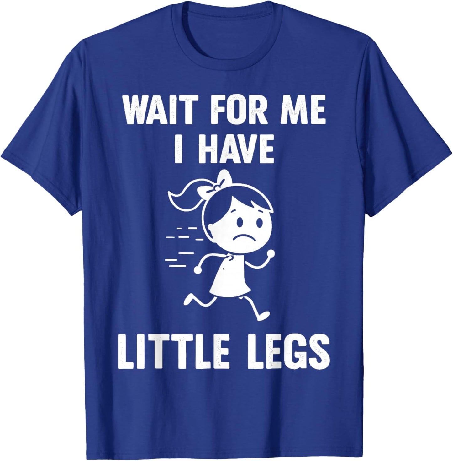 Wait for Me I Have Little Legs Funny Meme T-Shirt - T-Shirt | Royal