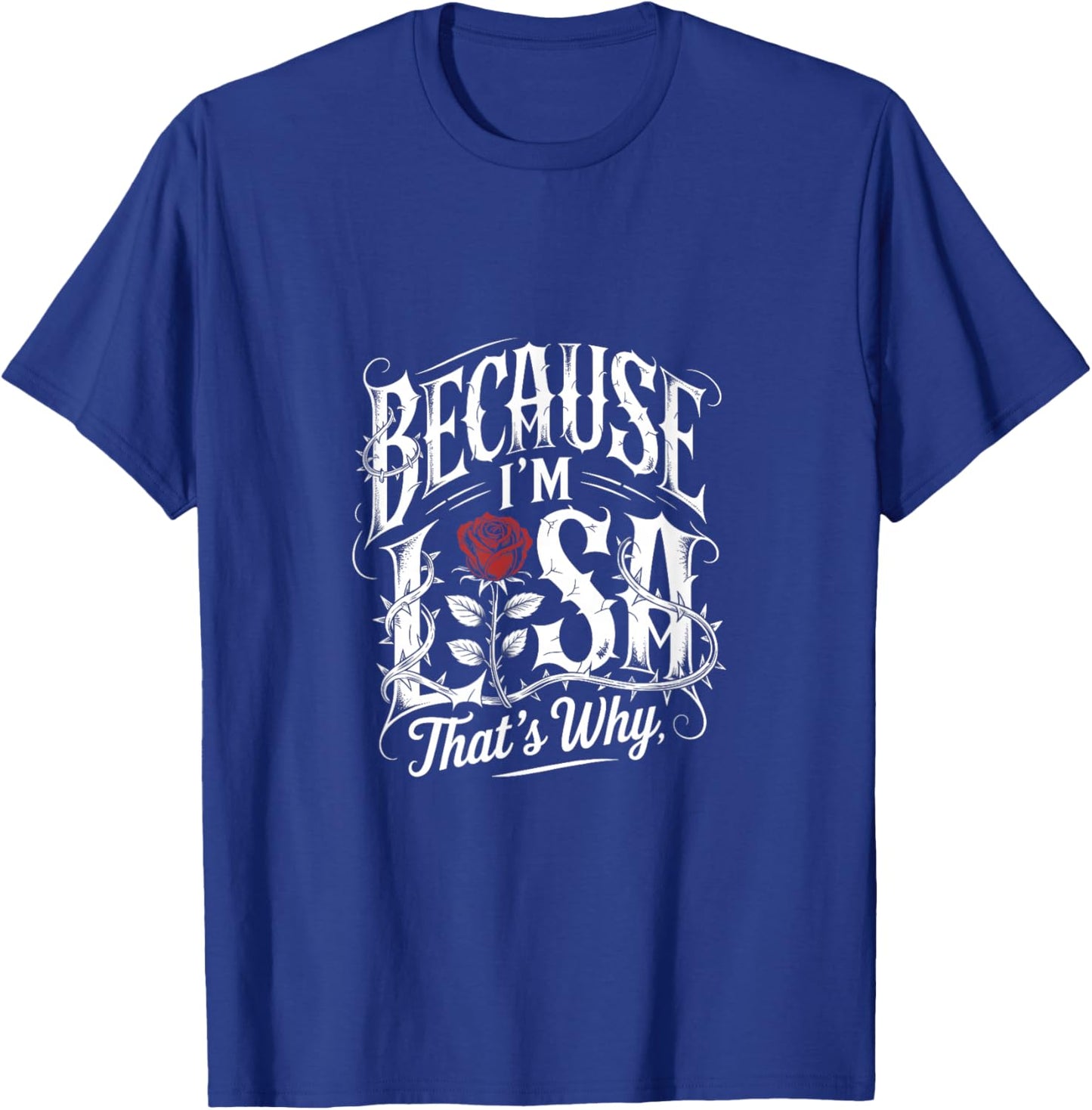Because I'm Lisa That's Why Quote Rose T-Shirt - T-Shirt | Royal
