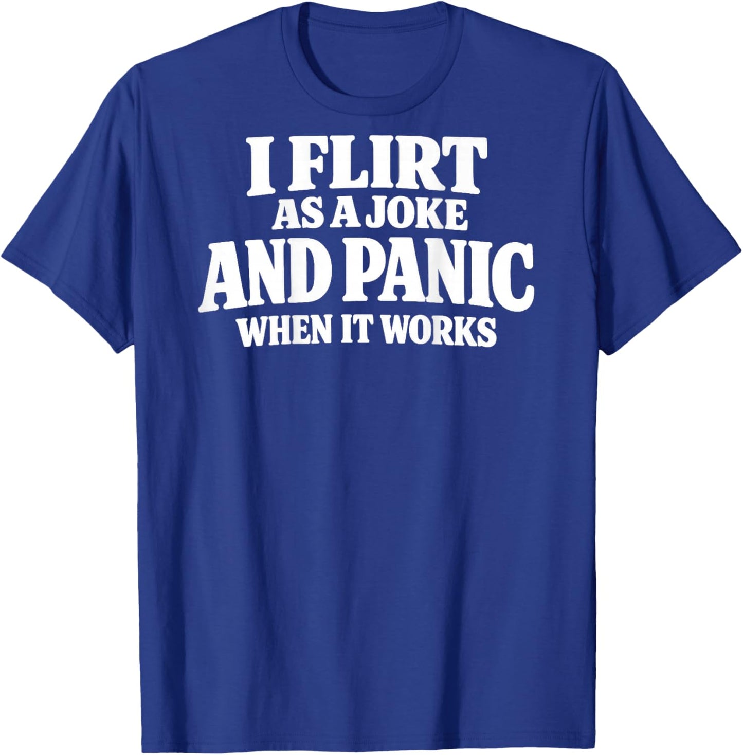 I Flirt As A Joke and Panic When It Works Funny (ON Back) T-Shirt - T-Shirt | Royal