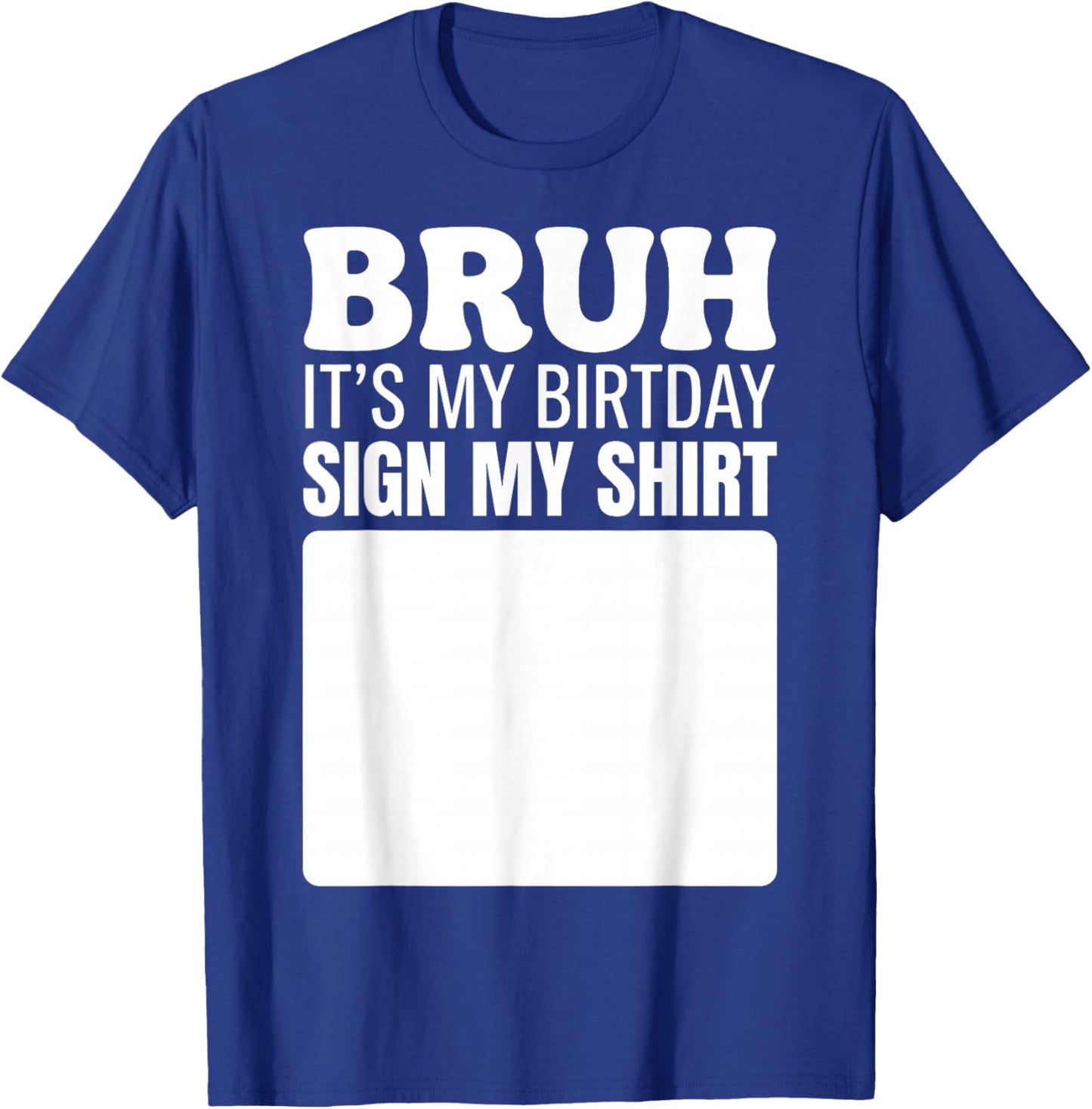 Bruh It's My Birthday Sign My Shirt Funny T-Shirt - T-Shirt | Royal