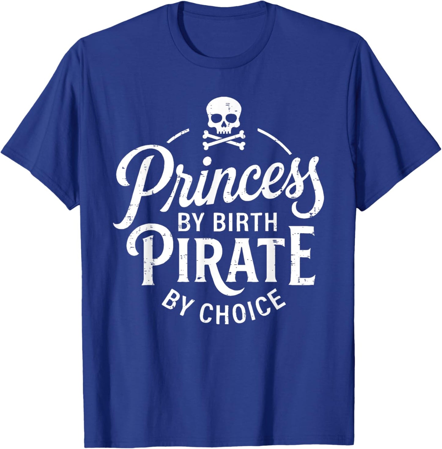 Girls Princess by Birth Pirate by Choice Funny T-Shirt - T-Shirt | Royal