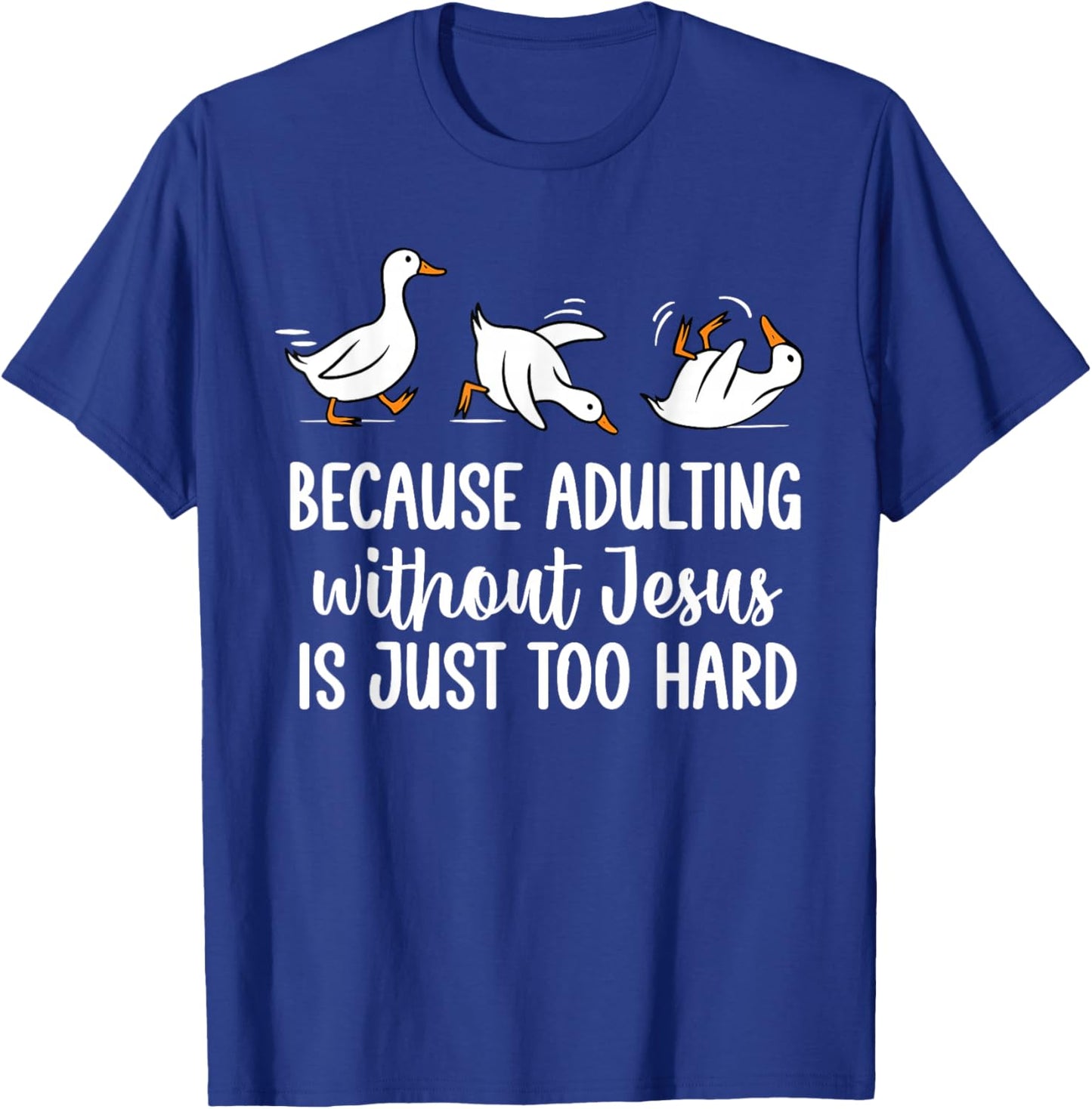 Because Adulting Without Jesus is Just Too Hard Funny Goose T-Shirt - T-Shirt | Royal