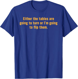 Either The Tables are Going to Turn T-Shirt - T-Shirt | Royal
