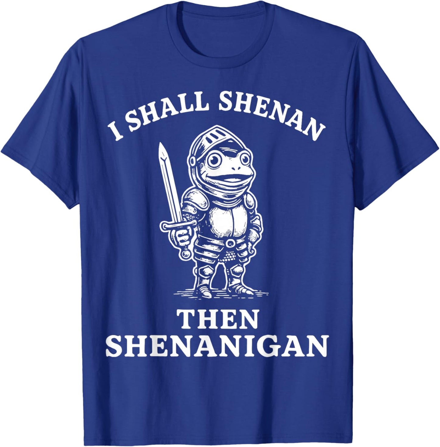I Shall Shenan Then Shenanigan T-Shirt - T-Shirt | Royal