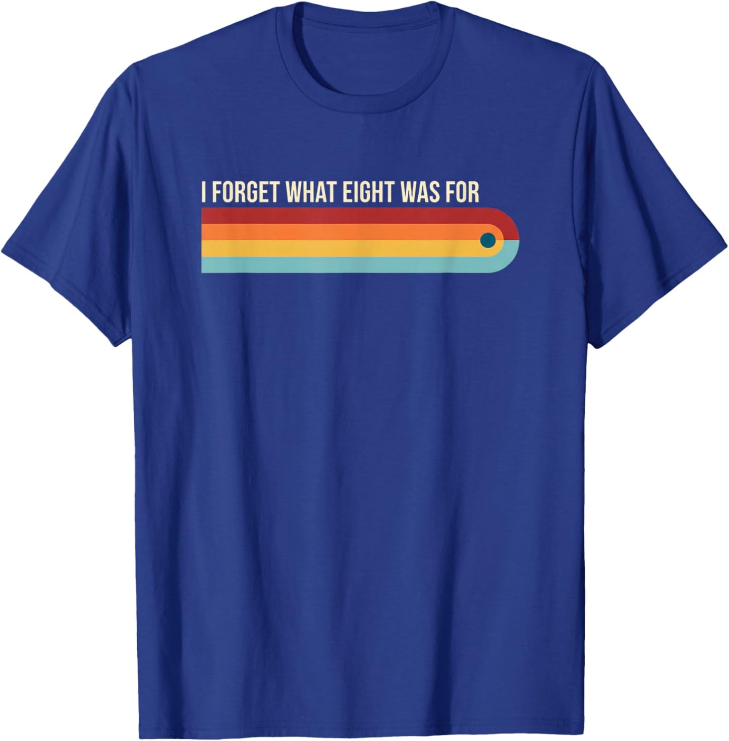 I Forget What Eight was for Funny Retro Rainbow Girls Humor T-Shirt - T-Shirt | Royal