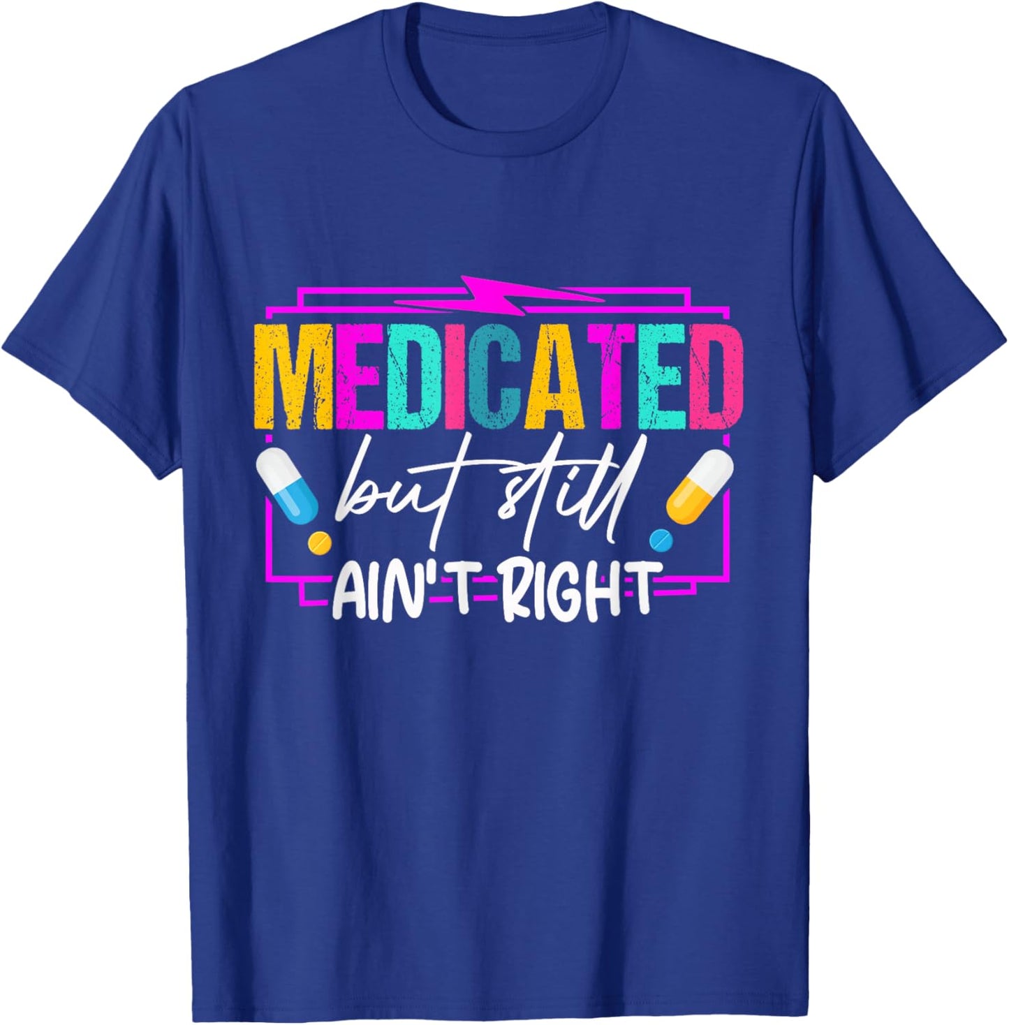 Medicated But Still Ain't Right Funny Humor Mental Health T-Shirt - T-Shirt | Royal