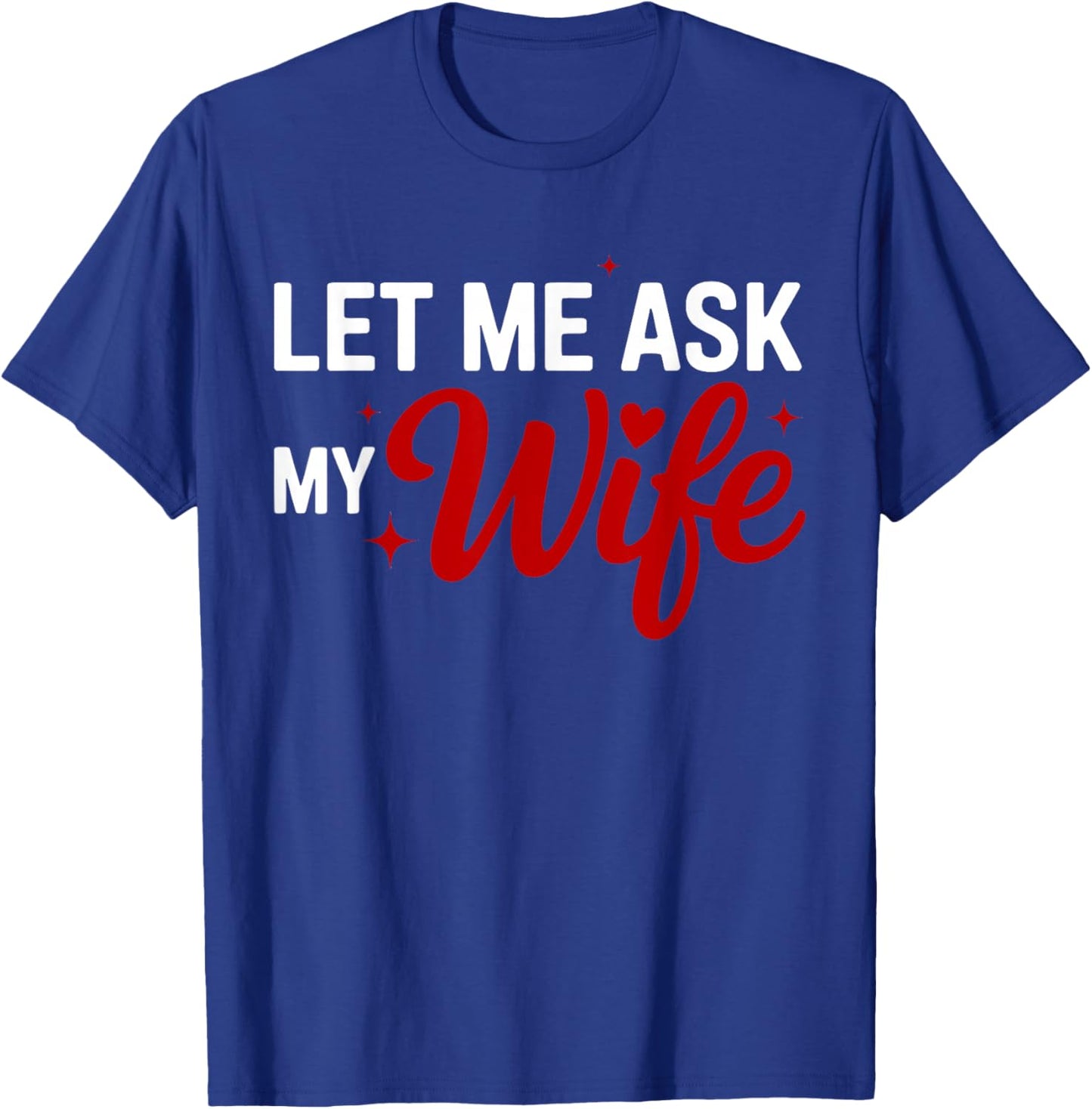 Let Me Ask My Wife Funny Valentine Couple Quote T-Shirt - T-Shirt | Royal