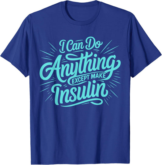 I Can Do Anything Except Make Insulin, Funny Diabetes T-Shirt - T-Shirt | Royal
