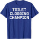 Inappropriate Toilet Clogging Champion Funny Humor Men Women T-Shirt - T-Shirt | Royal