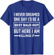 I Never Dreamed One Day I'd Be A Sexy Bald Guy Funny T-Shirt - T-Shirt | Royal