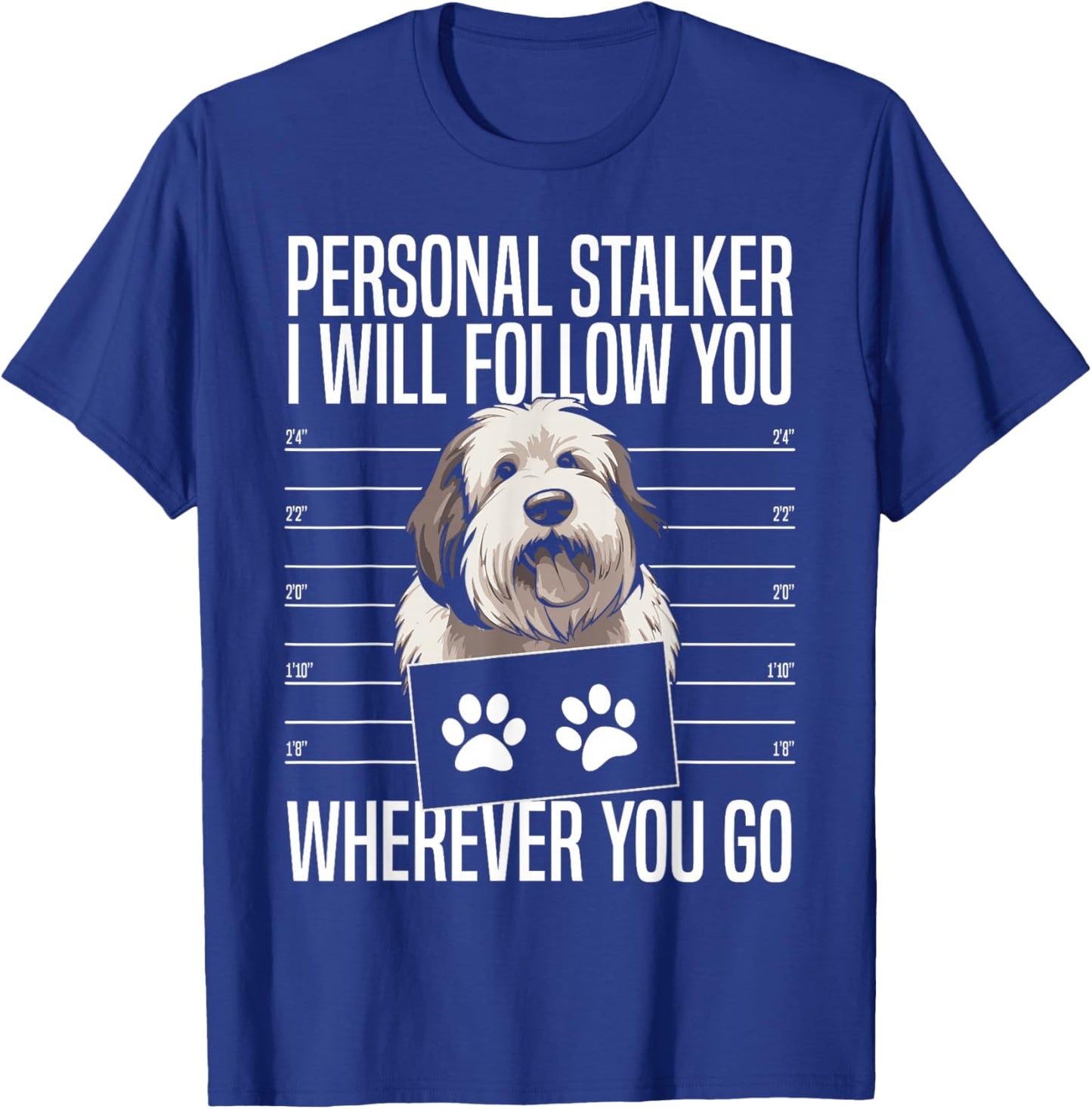 Personal Stalker I Will Follow You Old English Sheepdog T-Shirt - T-Shirt | Royal