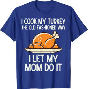 I Cook My Turkey The Old Fashioned Way I Let My Mom Do It T-Shirt - T-Shirt | Royal